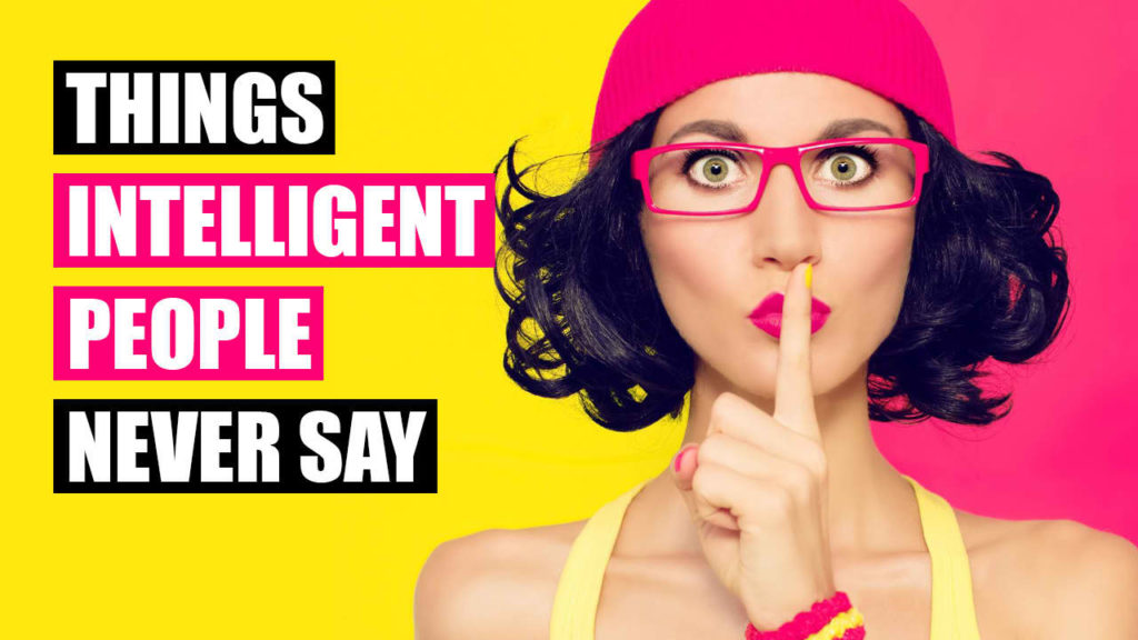 Intelligent People Never Say These 16 Phrases